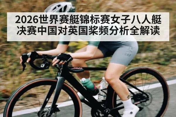2026世界赛艇锦标赛女子八人艇决赛中国对英国桨频分析全解读