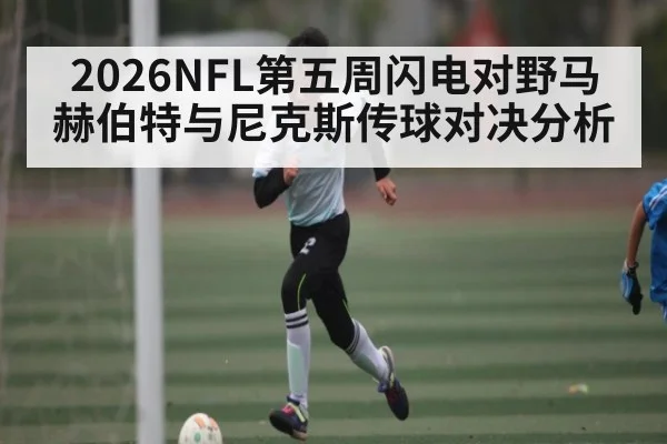 2026NFL第五周闪电对野马赫伯特与尼克斯传球对决分析
