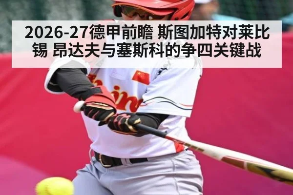 2026-27德甲前瞻 斯图加特对莱比锡 昂达夫与塞斯科的争四关键战